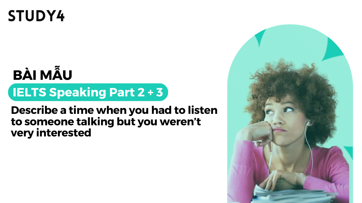 Describe a time when you had to listen to someone talking but you weren’t very interested - Bài mẫu IELTS Speaking