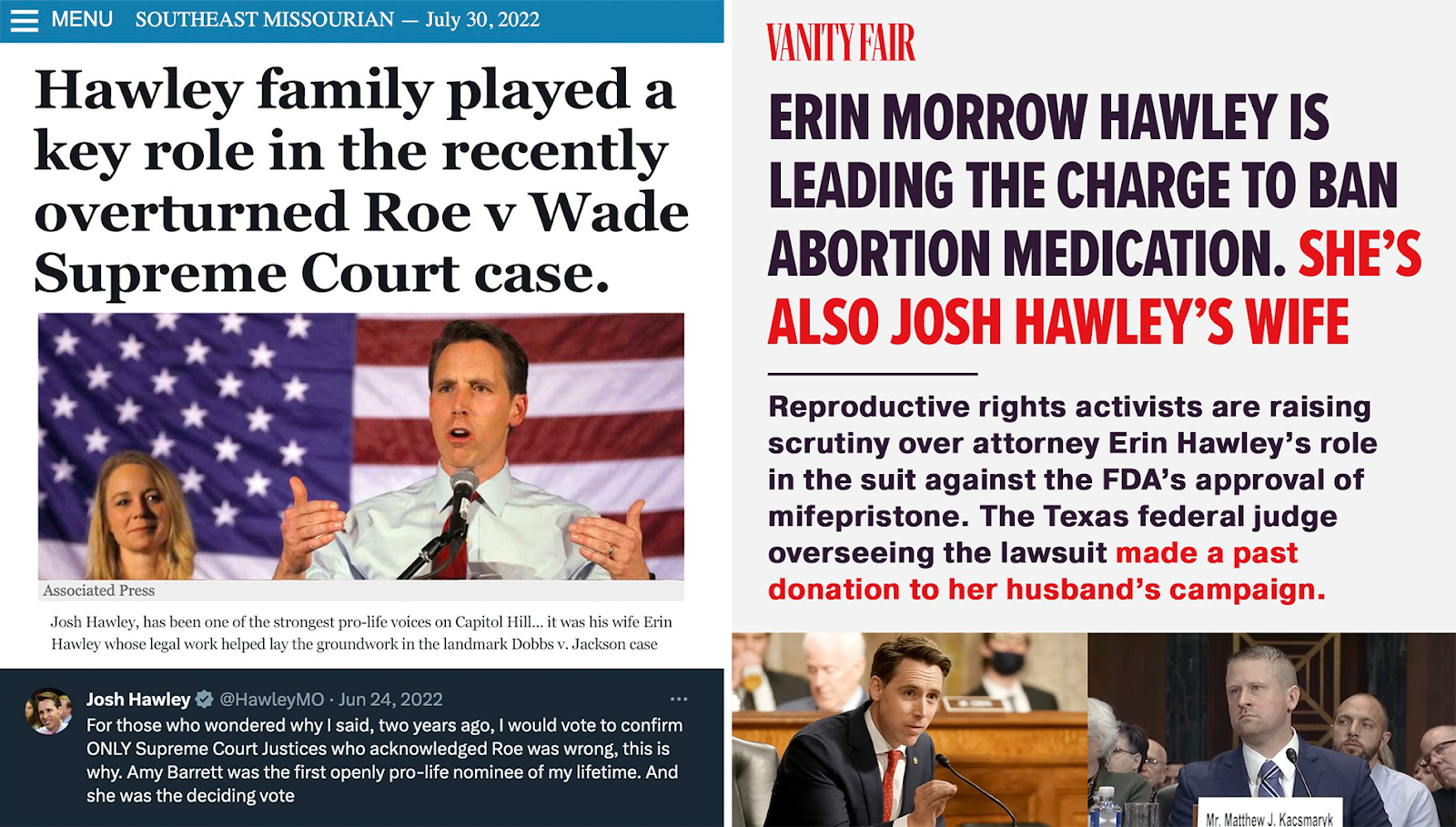 On the left, a headline from the Southeast Missourian: Hawley family played a key role in the recently overturned Roe v. Wade Supreme Court case. Beneath that, a tweet from Hawley: For those who wondered why I said, two years ago, I would vote to confirm ONLY Supreme Court Justices who acknowledged Roe was wrong, this is why. Amy Barrett was the first openly pro-life nominee of my lifetime. And she was the deciding vote. On the right, a headline from Vanity Fair: Erin Morrow Hawley is leading the charge to ban abortion medication. She's also Josh Hawley's wife.