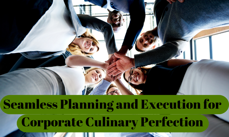Seamless Planning and Execution for Corporate Culinary Perfection