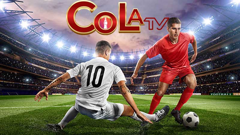 Cola TV là nền tảng trực tiếp bóng đá được người dùng đánh giá cao