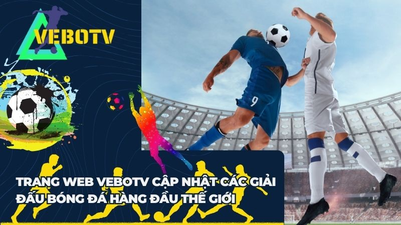 VeboTV - Thế giới bóng đá trực tuyến hoàn hảo cho các fan
