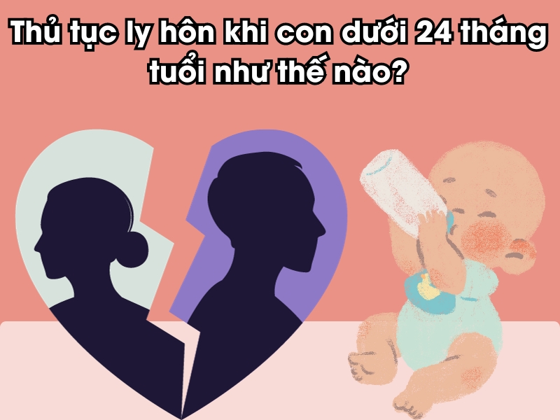 Thủ tục của quá trình ly hôn khi con dưới 24 tháng tuổi.