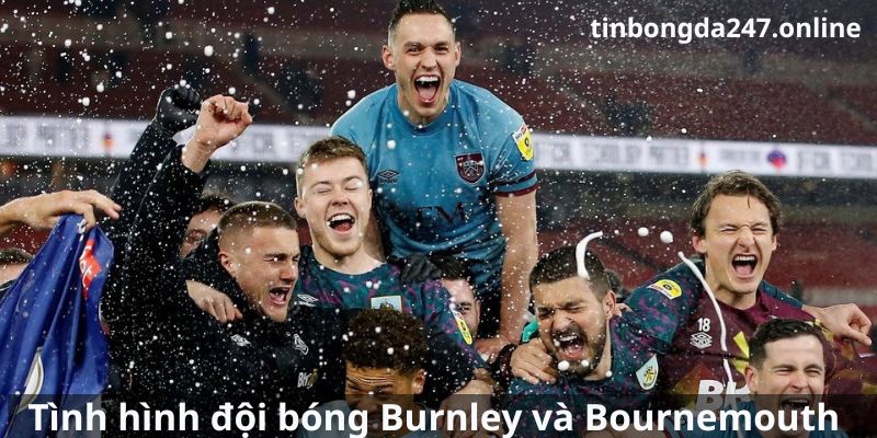 Phân tích trận đấu Burnley đấu với Bournemouth với tình hình các đội bóng