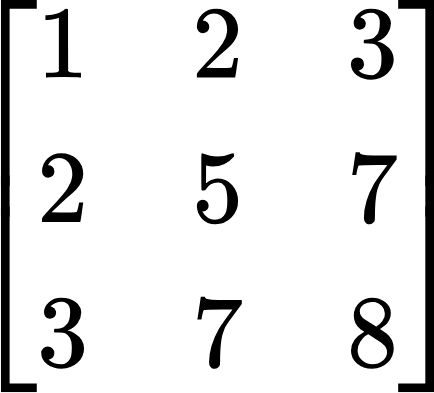 {"aid":null,"id":"8","font":{"family":"Arial","size":11,"color":"#000000"},"code":"$$\\begin{bmatrix}\n{1}&{2}&{3}\\\\\n{2}&{5}&{7}\\\\\n{3}&{7}&{8}\\\\\n\\end{bmatrix}$$","type":"$$","backgroundColor":"#ffffff","ts":1706016101158,"cs":"vclci0sSNI4vLku4WvrvOg==","size":{"width":72,"height":64}}