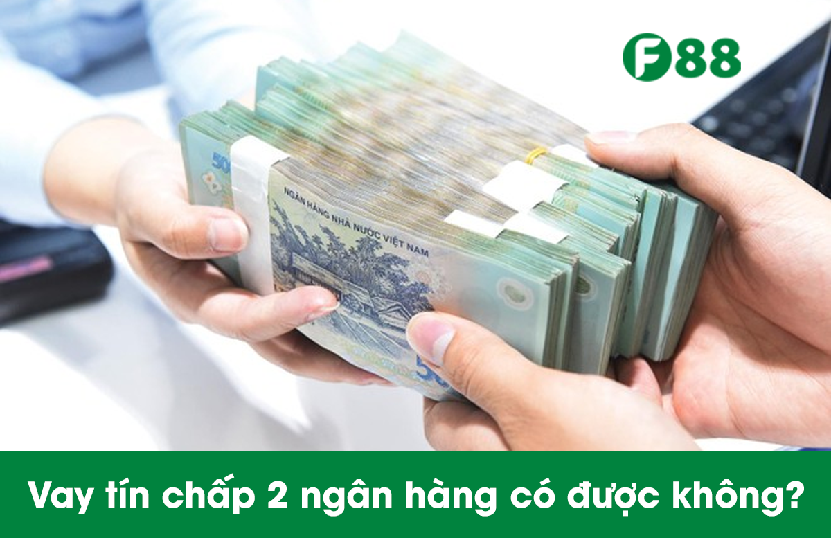 Vay tín chấp 2 ngân hàng được không?