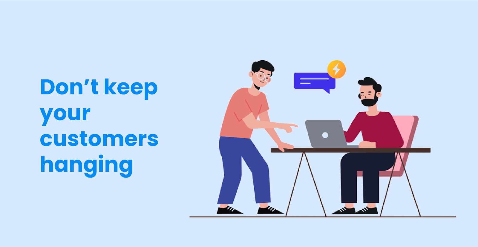Don’t keep your customers hanging | A text image of "Don’t keep your customers hanging" with two animated men in a deep conversation

