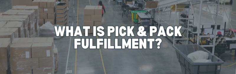What is Pick & Pack Fulfillment?