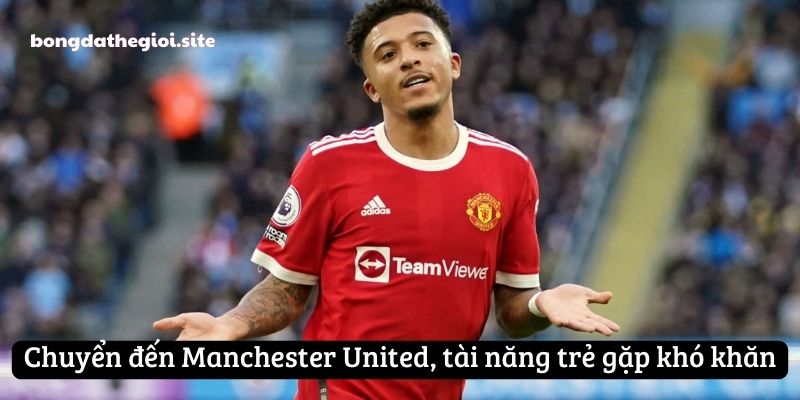 Chuyển đến Manchester United, tài năng trẻ gặp khó khăn