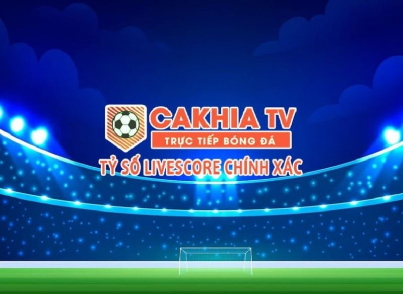 Kênh xem bóng đá Cakhia TV chất lượng không cần mở tài khoản