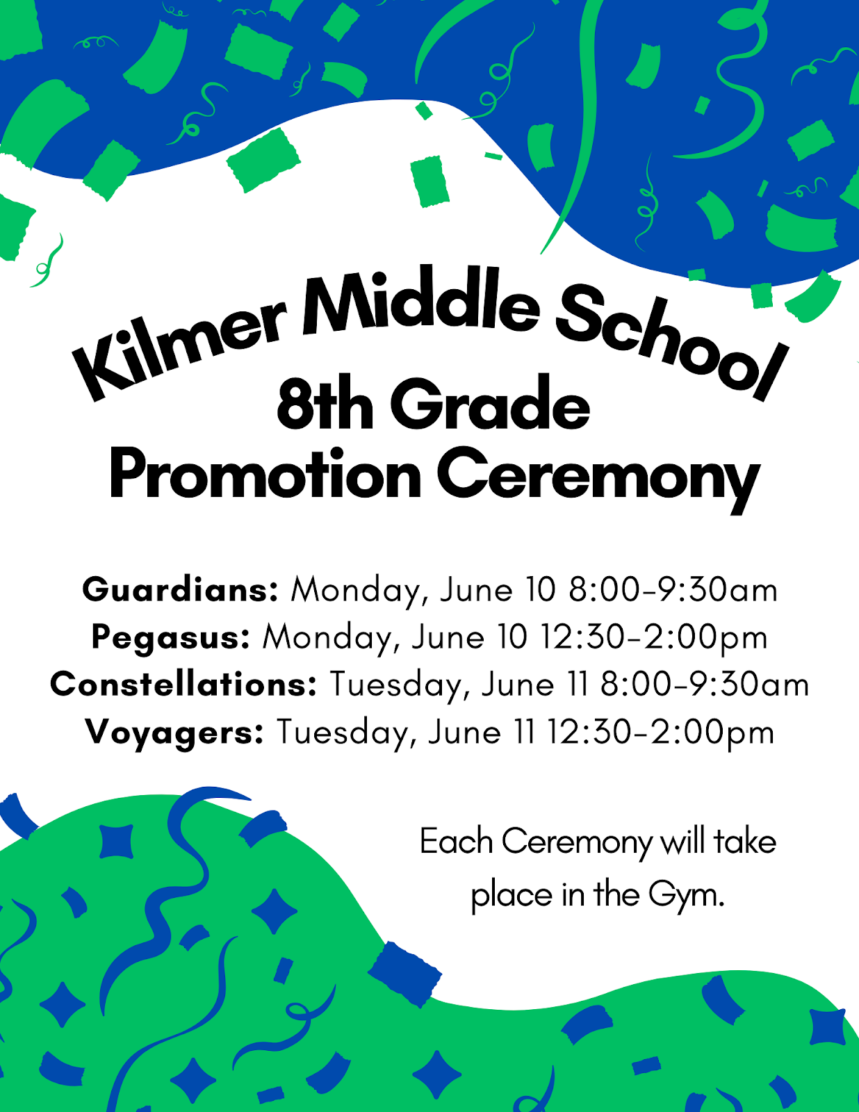 Kilmer Middle School 8th Grade promotion ceremony flyer. Guardians 6/10 8:00-9:30 am, Pegasus 6/10 12:30-2:00 pm, Constellations 6/11 8:00-9:30 am, Voyagers 6/11 12:30-2:00pm. Each ceremony will take place in the gym