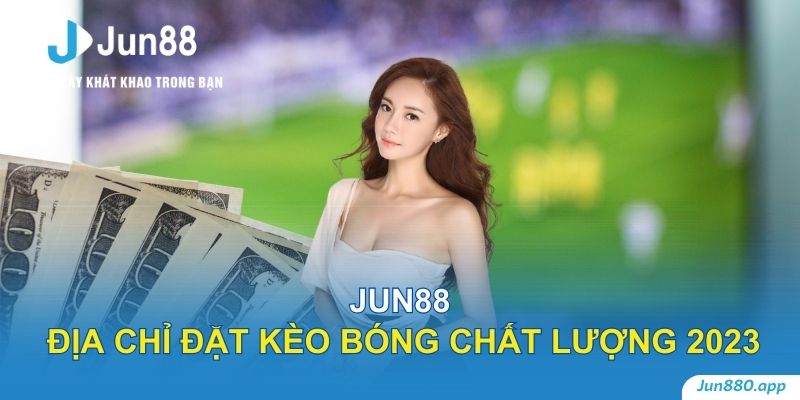 Jun88 - Địa chỉ đặt kèo bóng chất lượng nhất năm 2023