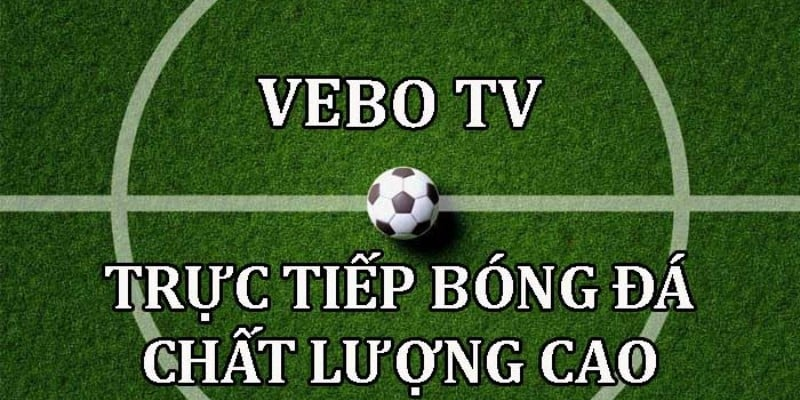 VeboTV - Thế giới bóng đá trực tuyến sôi động, chất lượng cao