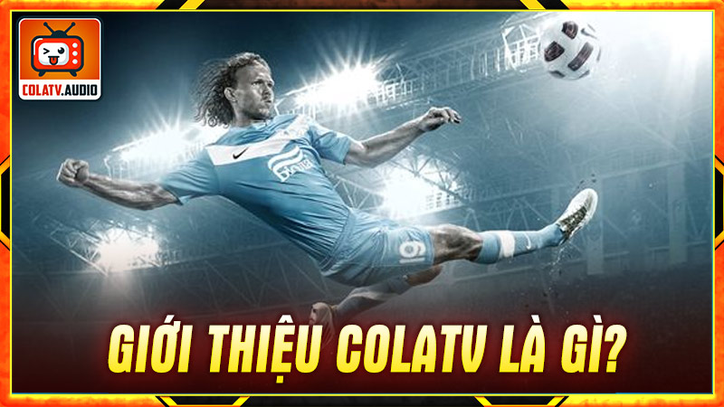 Khám phá ColaTV: Trang web bóng đá hàng đầu cho người hâm mộ [colatv.io]