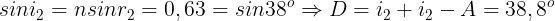 large sini_{2}=nsinr_{2}=0,63 = sin38^{o}Rightarrow D=i_{2}+i_{2}-A=38,8^{o}