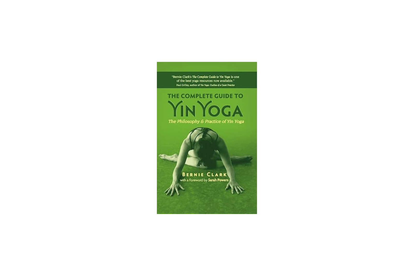 The Complete Guide To Yin Yoga by Bernie Clark
