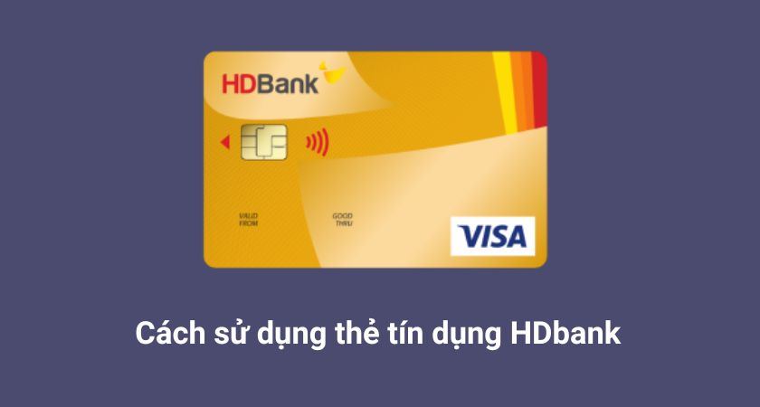 Cách sử dụng thẻ tín dụng HDBank