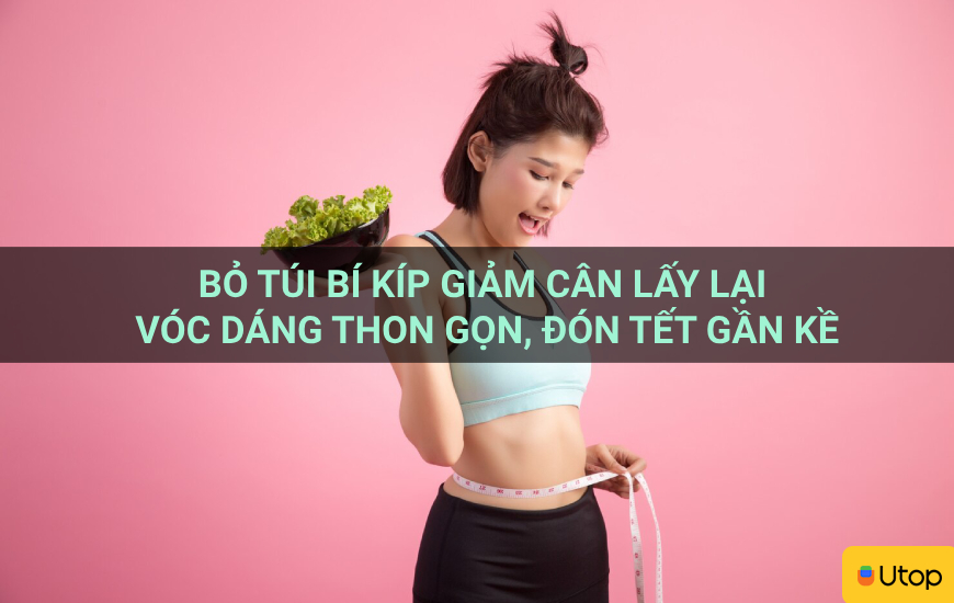 Bỏ túi bí kíp giảm cân lấy lại vóc dáng thon gọn, đón tết gần kề
