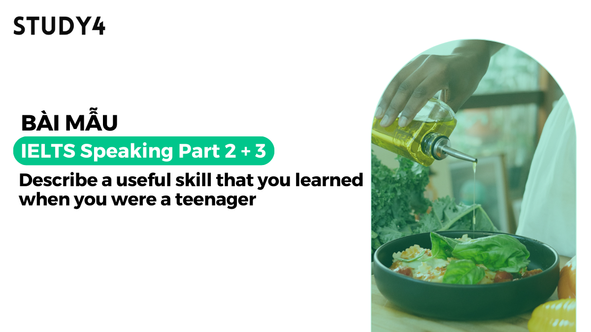 Describe a useful skill that you learned when you were a teenager - Bài mẫu IELTS Speaking
