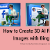 How to Create 3D AI Facebook Images with Bing AI?