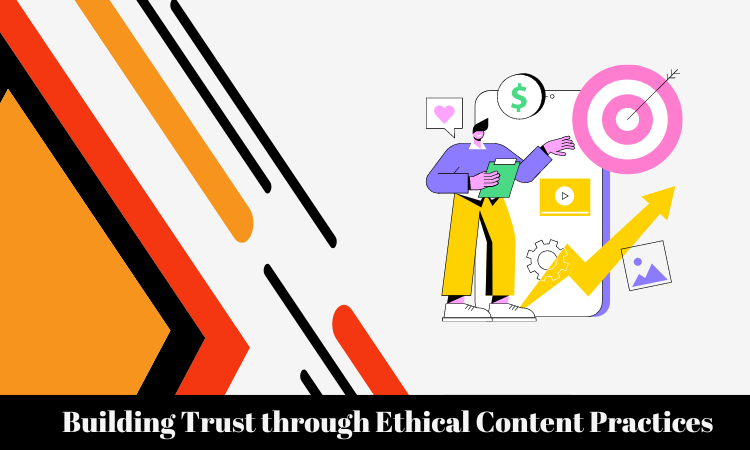 Building Trust through Ethical Content Practices