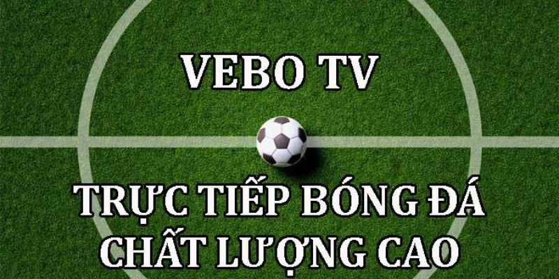 VeboTV: Thiên đường cho tín đồ yêu bóng đá tại Việt Nam