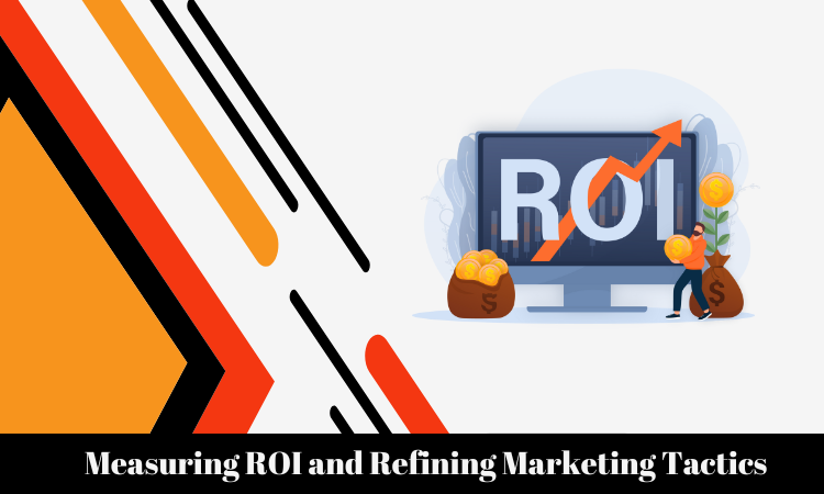Measuring ROI and Refining Marketing Tactics