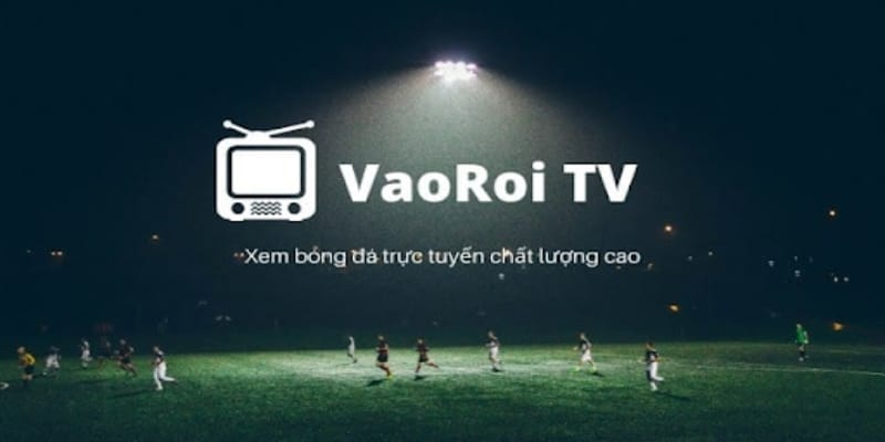 VaoroiTV: Trực tiếp bóng đá, cuốn hút từng phút