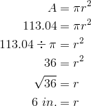 A  & = \pi r^2\\113.04  & = \pi r^2\\113.04  \div \pi & =  r^2\\36  & = r^2\\\sqrt{36} & = r \\6 \ in.  & =  r