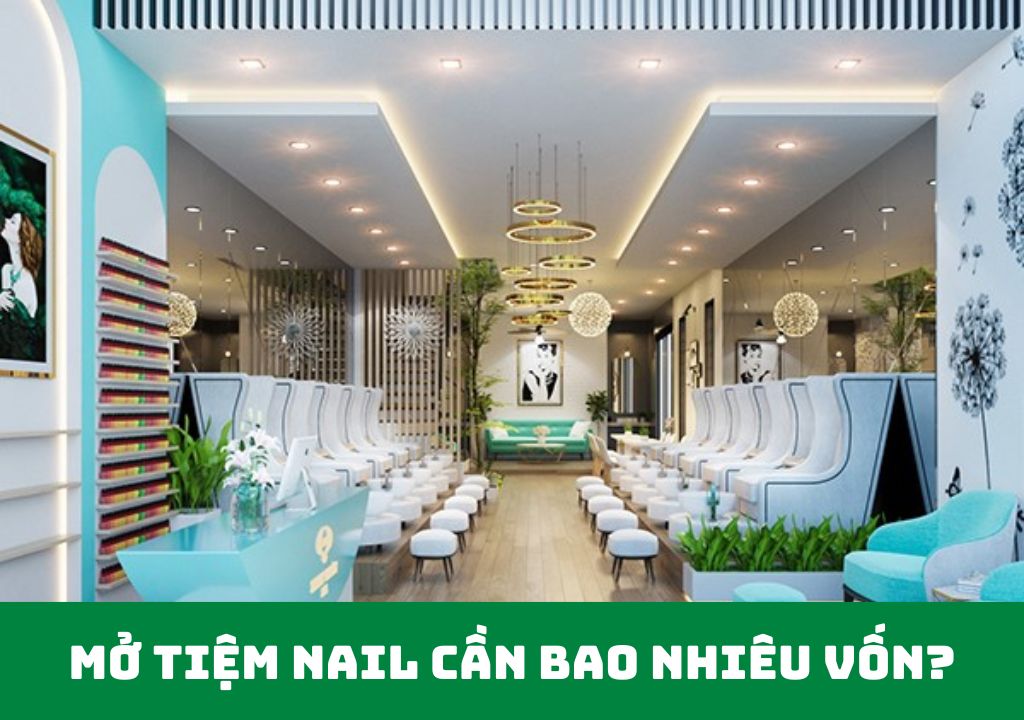 mở tiệm nail cần bao nhiêu vốn