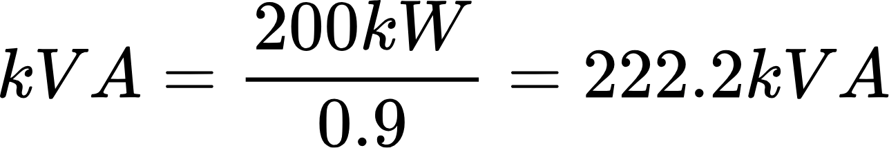 {"code":"$$kVA=\\frac{200kW}{0.9}=222.2kVA$$","type":"$$","backgroundColorModified":false,"font":{"family":"Arial","size":11,"color":"#000000"},"backgroundColor":"#ffffff","aid":null,"id":"100","ts":1715959272232,"cs":"zjgFwogH9xXYwddI3IdyuQ==","size":{"width":213,"height":34}}