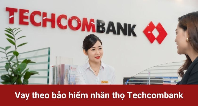 Vay theo bảo hiểm nhân thọ Techcombank