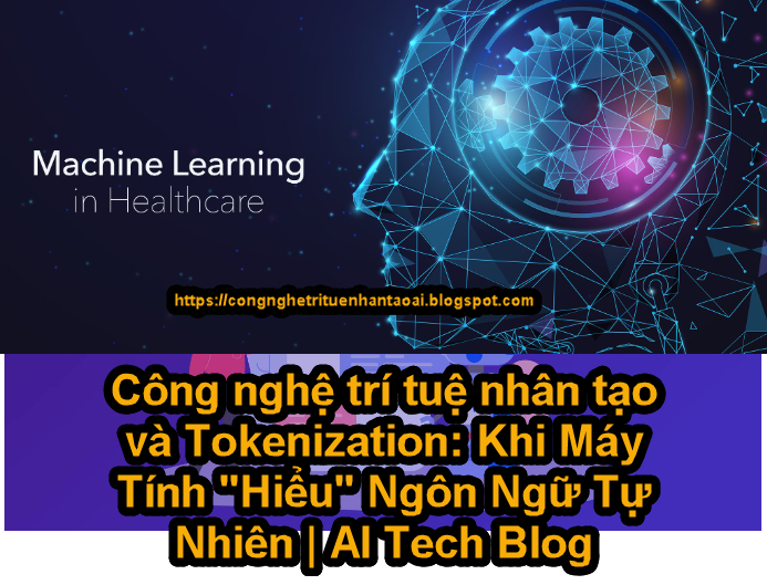 Công nghệ trí tuệ nhân tạo và Tokenization: Khi Máy Tính "Hiểu" Ngôn Ngữ Tự Nhiên | AI Tech Blog