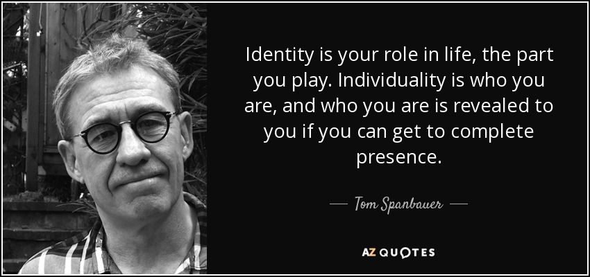 Tom Spanbauer quote: Identity is your role in life, the part you play...