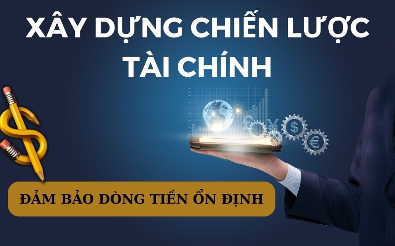 Xây dựng chiến lược tài chính để đảm bảo dòng tiền ổn định