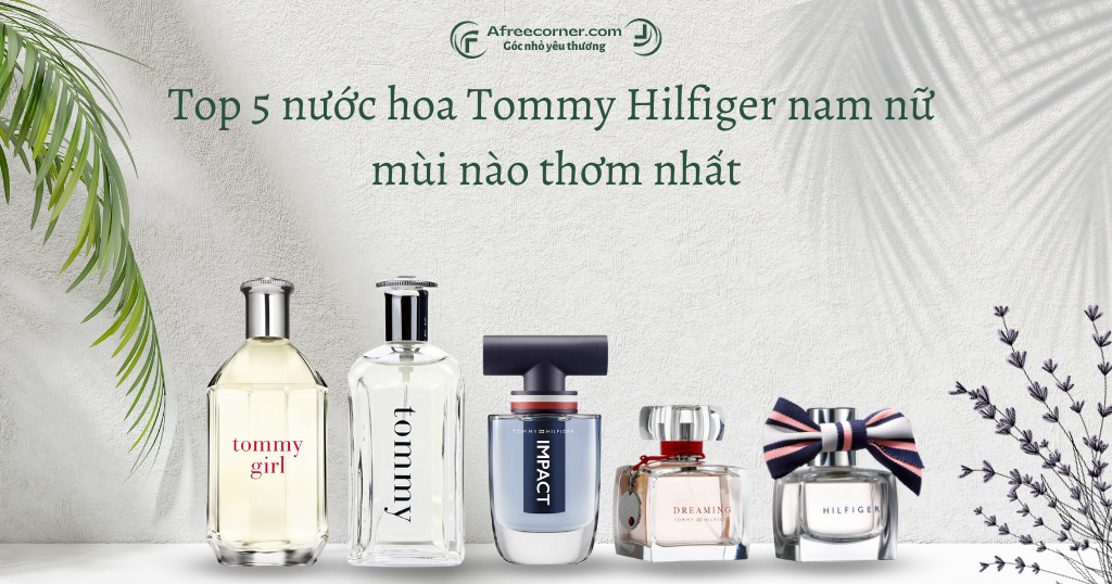 Top 5 nước hoa Tommy Hilfiger nam nữ mùi nào thơm nhất