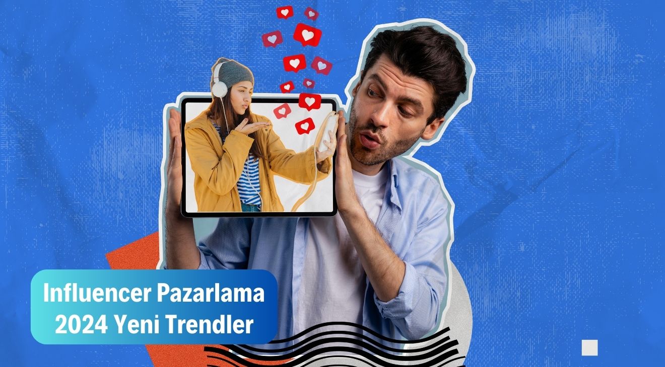 Influencer Pazarlama - 2024 Yeni Trendler