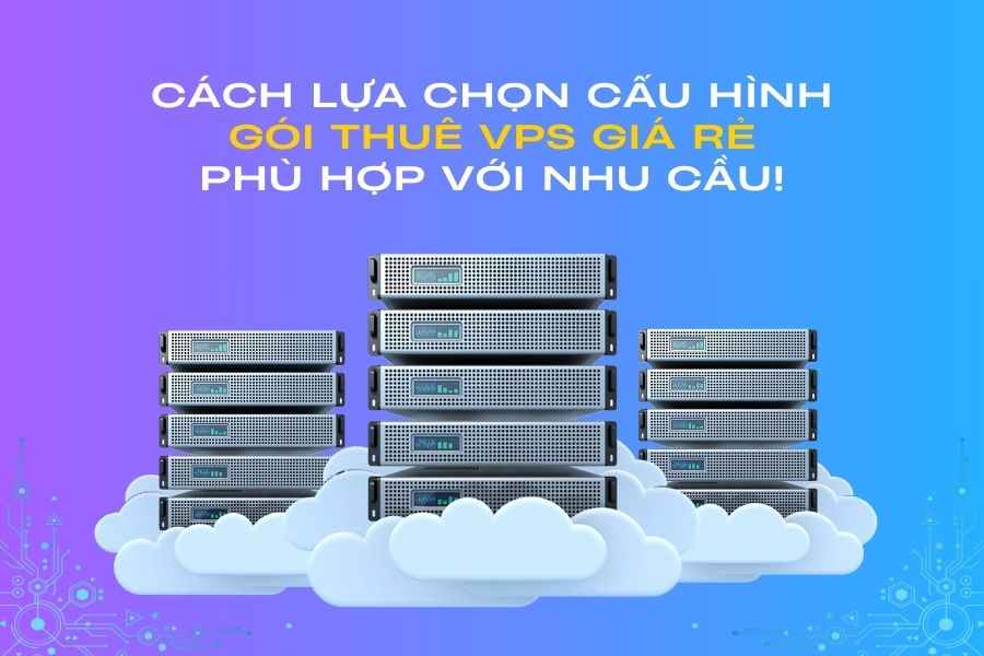 Kinh nghiệm lựa chọn thông số kỹ thuật khi thuê VPS giá rẻ?