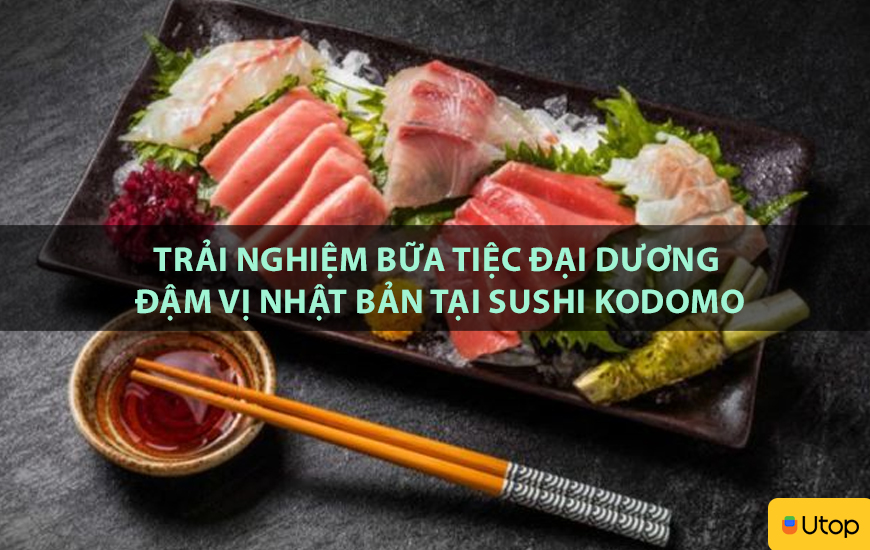 Trải nghiệm bữa tiệc đại dương đậm vị Nhật Bản tại Sushi Kodomo
