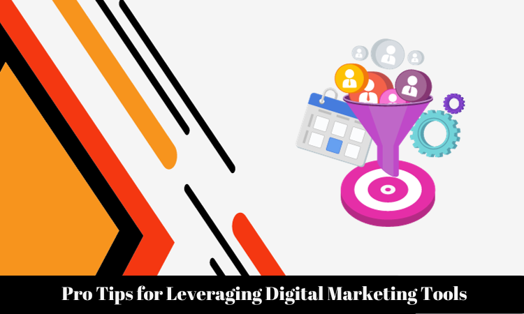 Pro Tips for Leveraging Digital Marketing Tools