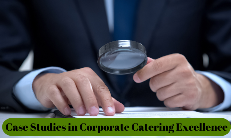 Case Studies in Corporate Catering Excellence