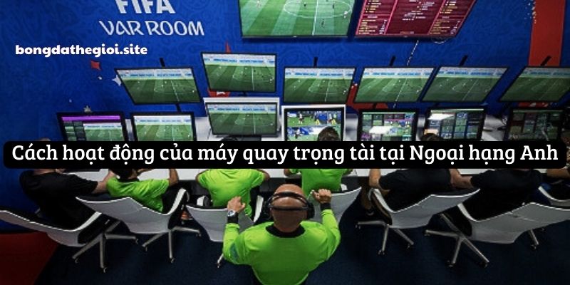 Cách hoạt động của máy quay trọng tài tại Ngoại hạng Anh