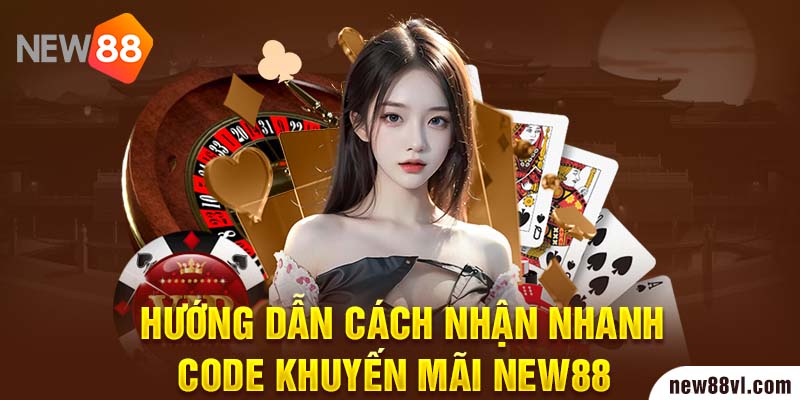 Hướng dẫn cách nhận nhanh code khuyến mãi NEW88