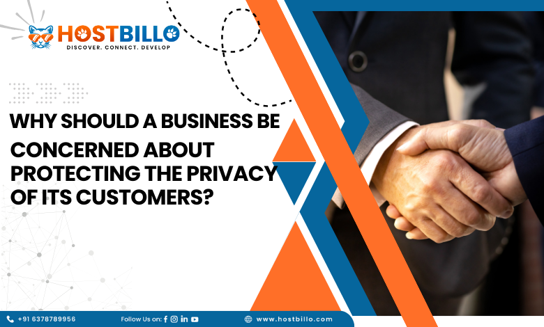 Why Should a Business Be Concerned About Protecting the Privacy of Its Customers?