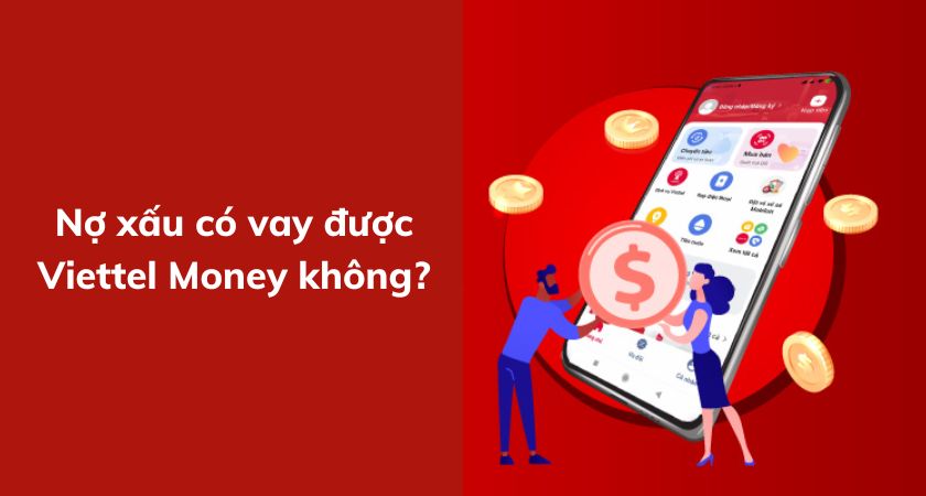 Nợ xấu có vay được Viettel Money không?