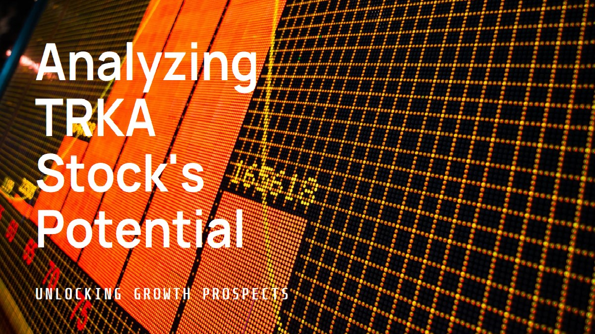 Unlocking Potential: Analyzing TRKA Stock's Performance and Growth Prospects