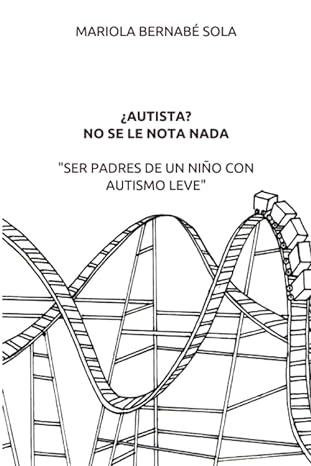 ¿AUTISTA? NO SE LE NOTA NADA &#34;SER PADRES DE UN NIÑO CON AUTISMO LEVE&#34;