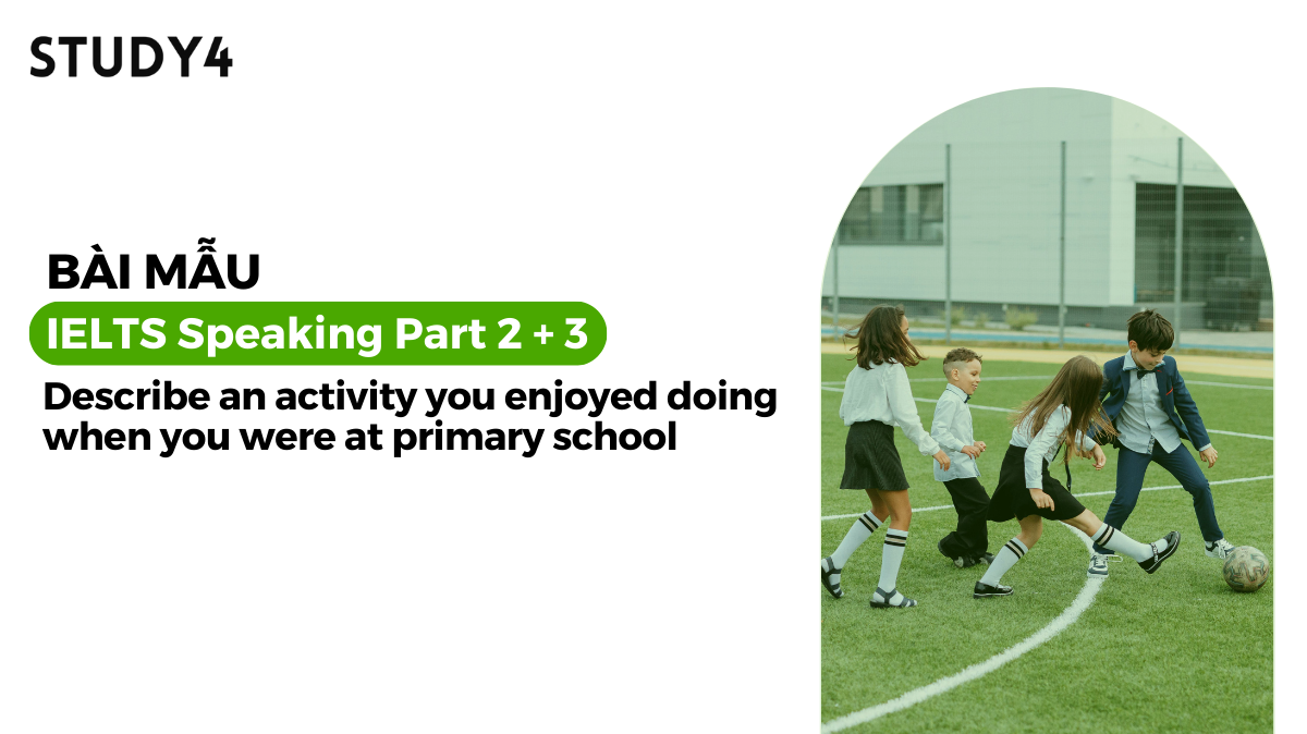 Describe an activity you enjoyed doing when you were at primary school - Bài mẫu IELTS Speaking