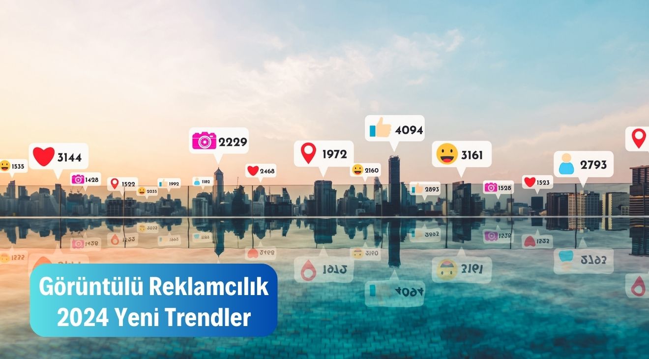 Görüntülü Reklamcılık - 2024 Yeni Trendler