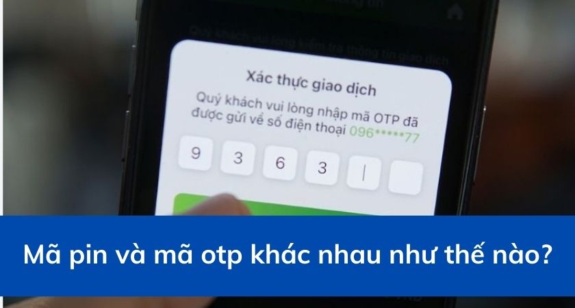  Mã pin và mã OTP khác nhau như thế nào?