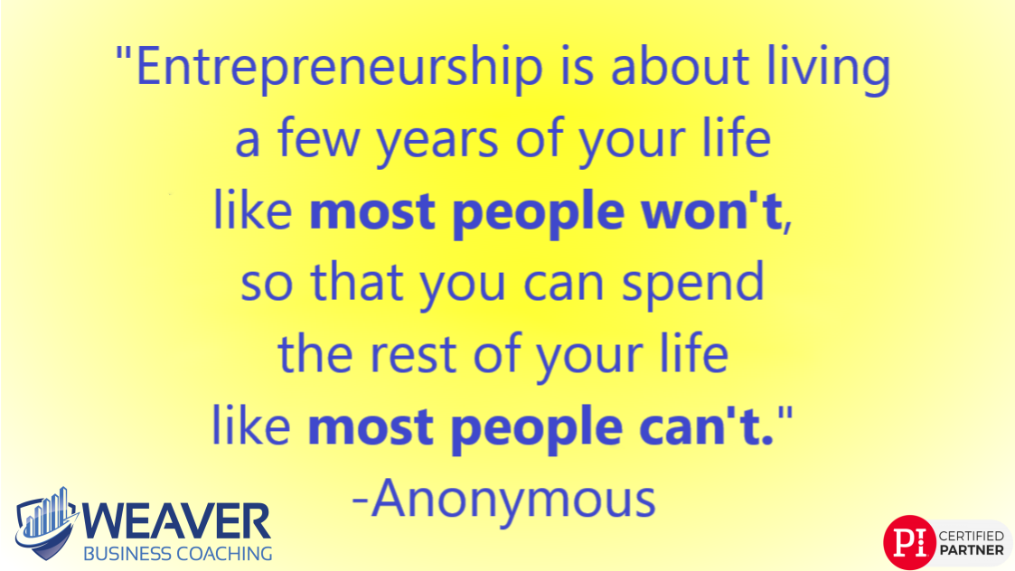 "Entrepreneurship is about living a few years of your life like most people won't, so that you can spend the rest of your life like most people can't." - Anonymous
